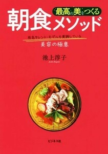 最高の美をつくる朝食メソッド 有名タレント・モデルも実践している美容の極意／池上淳子(著者)