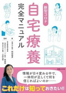 新型コロナ　自宅療養完全マニュアル／岡田晴恵(著者),小林弘幸(監修),鳥居明(監修)