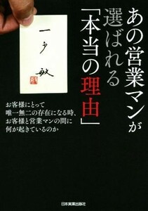 あの営業マンが選ばれる「本当の理由」 お客様にとって唯一無二の存在になる時、お客様と営業マンの間に何が起きているのか／一戸敏(著者)