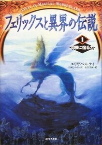 フェリックスと異界の伝説(１) 羽根に宿る力／エリザベス・ケイ(著者),片岡しのぶ(訳者),佐竹美保