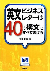 英文ビジネスレターは４０の構文ですべて書ける／松崎久純【著】