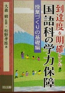 到達度を明確にした国語科の学力保障(第１巻) 授業づくりの基礎編／松野孝雄(著者),大森修