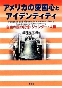 アメリカの愛国心とアイデンティティ 自由の国の記憶・ジェンダー・人種／金井光太朗【編著】