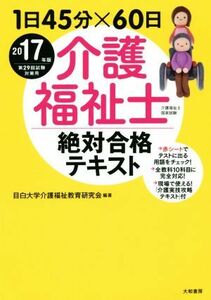 介護福祉士絶対合格テキスト(２０１７年版) １日４５分×６０日／目白大学介護福祉教育研究会