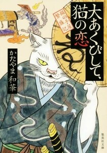 大あくびして、猫の恋 猫の手屋繁盛記 集英社文庫／かたやま和華(著者)