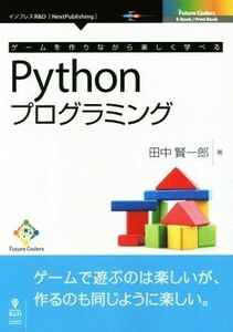 ゲームを作りながら楽しく学べるＰｙｔｈｏｎプログラミング Ｎｅｘｔ　Ｐｕｂｌｉｓｈｉｎｇ　Ｆｕｔｕｒｅ　Ｃｏｄｅｒｓ／田中賢一郎【