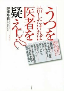 うつを治したければ医者を疑え！／伊藤隼也(著者),特別取材班(著者)