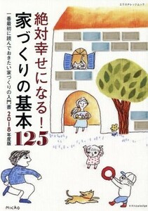 絶対幸せになる！家づくりの基本１２５(２０１８年度版) エクスナレッジムック／エクスナレッジ