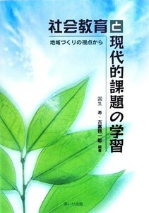 社会教育と現代的課題の学習 地域づくりの視点から／国生寿，吉富啓一郎【編】