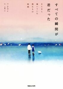 すべての瞬間が君だった きらきら輝いていた僕たちの時間／ハ・テワン(著者),呉永雅(訳者)