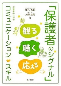 「保護者のシグナル」観る聴く応える 保育者のためのコミュニケーション・スキル／掛札逸美，加藤絵美【著】