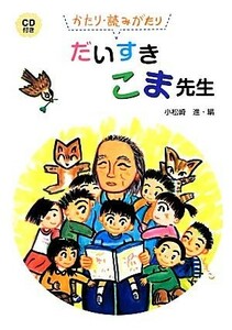 だいすきこま先生 かたり・読みがたり／小松崎進【編】