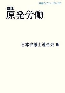 検証原発労働 岩波ブックレット８２７／日本弁護士連合会【編】
