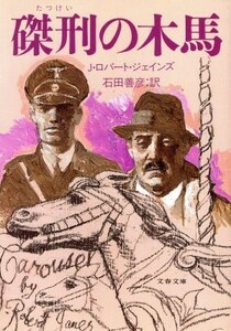 磔刑の木馬 文春文庫／Ｊ．ロバート・ジェインズ(著者),石田善彦(訳者)