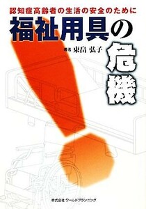 福祉用具の危機　認知症高齢者の生活の安全のために 東畠弘子／著