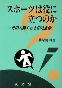 スポーツは役に立つのか その人間くささの社会学 成文堂選書２３／藤原健固(著者)