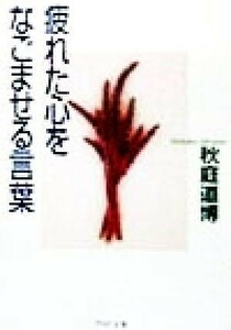 疲れた心をなごませる言葉 ＰＨＰ文庫／秋庭道博(著者)