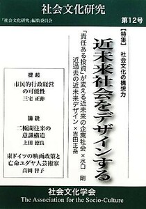 近未来社会をデザインする 社会文化の構想力 社会文化研究第１２号／『社会文化研究』編集委員会【編】