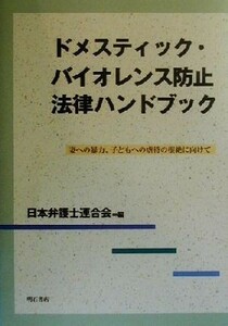 ドメスティック・バイオレンス防止法律ハンドブック 妻への暴力、子どもへの虐待の根絶に向けて／日本弁護士連合会(編者)