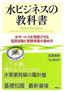 水ビジネスの教科書 水サービスを発展させる官民協働と業務改善の進め方／玉真俊彦【著】