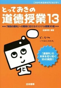 とっておきの道徳授業(１３) これからを生きる子どもたちへ　「特別の教科」への期待に応えるオリジナル授業３０選／佐藤幸司