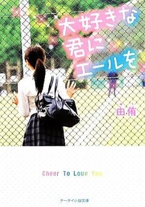 大好きな君にエールを ケータイ小説文庫／由侑(著者)