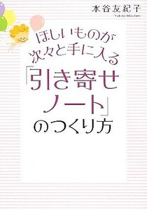 ほしいものが次々と手に入る「引き寄せノート」のつくり方／水谷友紀子【著】