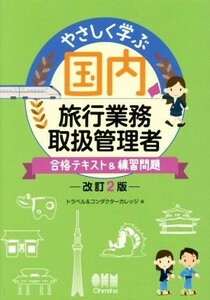 やさしく学ぶ国内旅行業務取扱管理者　合格テキスト＆練習問題 （やさしく学ぶ） （改訂２版） トラベル＆コンダクターカレッジ／編