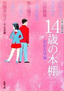 １４歳の本棚　初恋友情編 青春小説傑作選 新潮文庫／北上次郎【編】