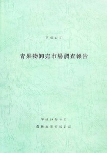 青果物卸売市場調査報告(平成１７年)／農林水産省大臣官房統計部【編】