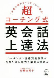 超コーチング式英会話上達法 コーチング×性格別勉強法があなたの行動力を劇的に高める／船橋由紀子(著者)