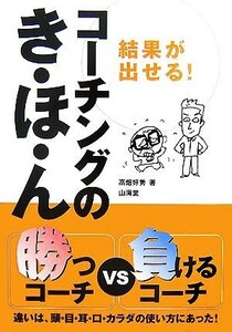 結果が出せる！コーチングのき・ほ・ん カラダのパーツ別勝つコーチＶＳ負けるコーチ からだ読本／高畑好秀【著】