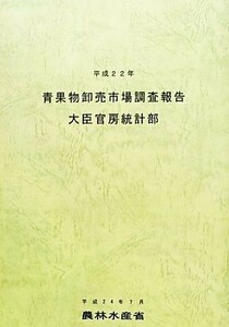 青果物卸売市場調査報告(平成２２年)／農林水産省統計部【編】