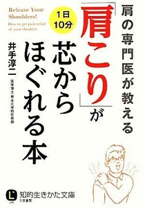 「肩こり」が芯からほぐれる本 肩の専門医がおしえる 知的生きかた文庫／井手淳二(著者)