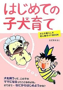 はじめての子犬育て 犬との暮らし方初心者ガイドＢＯＯＫ／エビ沢キヨミ【著】