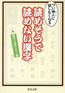 つい他人に試したくなる読めそうで読めない漢字 角川文庫／現代言語セミナー(編者)