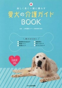 愛犬の介護ガイドＢＯＯＫ 楽しく長く一緒に暮らす／小林豊和