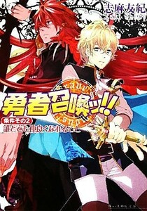 勇者召喚ッ！！　条件その２・誰とでも仲良くなれること ビーズログ文庫／志麻友紀【著】