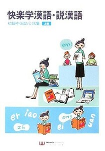 快楽学漢語・説漢語(上巻) 初級中国語会話集／蘇英霞【監修】，江秀華【著】