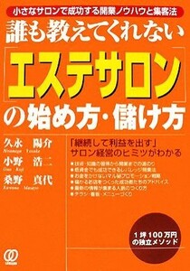 誰も教えてくれない「エステサロン」の始め方・儲け方 「継続して利益を出す」サロン経営のヒミツがわかる／久永陽介，小野浩二，桑野真代