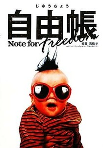 自由帳 Ｎｏｔｅ　ｆｏｒ　Ｆｒｅｅｄｏｍ／高橋歩【編著】