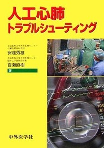 人工心肺トラブルシューティング／安達秀雄，百瀬直樹【著】