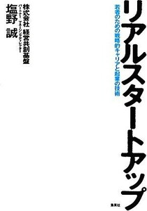 リアルスタートアップ 若者のための戦略的キャリアと起業の技術／塩野誠【著】