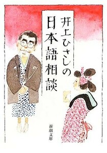 井上ひさしの日本語相談 新潮文庫／井上ひさし【著】