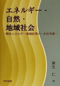 エネルギー・自然・地域社会 戦後エネルギー地域政策の一史的考察／笹生仁(著者)