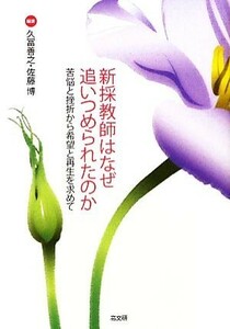 新採教師はなぜ追いつめられたのか 苦悩と挫折から希望と再生を求めて／久冨善之，佐藤博【編著】