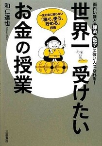 世界一受けたいお金の授業 一生お金に困らない「稼ぐ、使う、貯める」技術／和仁達也【著】