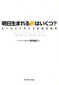 明日生まれる卵はいくつ？ 走りながら考える新経営戦略／増川稔浩(著者)