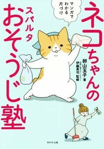 ネコちゃんのスパルタおそうじ塾　マンガでわかる片づけ／卵山玉子(著者),伊藤勇司(その他)