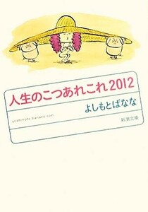 人生のこつあれこれ ｙｏｓｈｉｍｏｔｏｂａｎａｎａ．ｃｏｍ　２０１２ 新潮文庫／よしもとばなな【著】